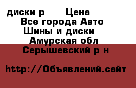 диски р 15 › Цена ­ 4 000 - Все города Авто » Шины и диски   . Амурская обл.,Серышевский р-н